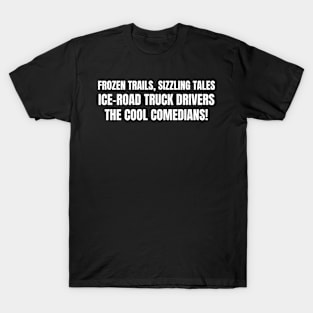 Ice Road Truck Drivers: The Cool Comedians! T-Shirt